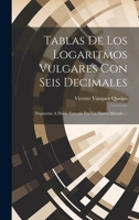 Tablas De Los Logaritmos Vulgares Con Seis Decimales: Dispuestas A Doble Entrada Por Un Nuevo M�todo ... 1173019170 Book Cover