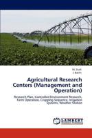 Agricultural Research Centers (Management and Operation): Research Plan, Controlled Environment Research, Farm Operation, Cropping Sequence, Irrigation Systems, Weather Station 3847302582 Book Cover