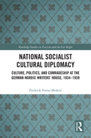 National Socialist Cultural Diplomacy: Culture, Politics, and Comradeship at the German-Nordic Writers’ House, 1934-1939 (Routledge Studies in Fascism and the Far Right) 1032940816 Book Cover