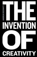 The Invention of Creativity: Modern Society and the Culture of the New 0745697046 Book Cover