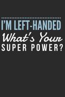 I'm Left-Handed What's Your Superpower: Lefty Journal for Left Handed People (Personalized Gift for Lefties) 1072516179 Book Cover