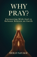 Why Pray? Partnering With God to Release Heaven on Earth: The Power of Prayer Even When Heaven Seems Silent | A Christian Book on Prayer B0FJRR4FKT Book Cover