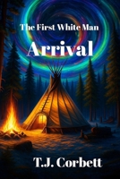 The First White Man, Arrival.: Time Travel Action Adventure 1069554316 Book Cover
