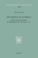 Per Visibilia Ad Invisibilia: Theological Method in Richard of St. Victor (d.1173) (Bibliotheca Victorina) 2503523862 Book Cover