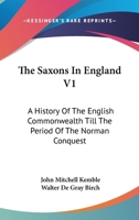 The Saxons in England. A History of the English Commonwealth Till the Period of the Norman Conquest 1017942129 Book Cover