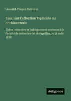 Essai sur l'affection typhoïde ou dothinentérie: Thèse présentée et publiquement soutenue à la Faculté de médecine de Montpellier, le 31 août 1838 (French Edition) 3563209413 Book Cover
