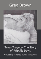 Texas Tragedy: The Story of Priscilla Davis: A True Story of Money, Murder and Survival 1532929544 Book Cover