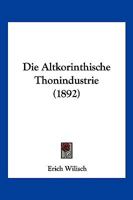 Die Altkorinthische Thonindustrie 1272879496 Book Cover