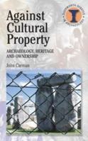 Against Cultural Property: Archaeology, Heritage and Ownership (Duckworth Debates in Archaeology) (Duckworth Debates in Archaeology) 071563402X Book Cover