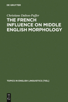 The French Influence on Middle English Morphology: A Corpus-Based Study on Derivation 3110149907 Book Cover