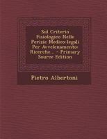 Sul Criterio Fisiologico Nelle Perizie Medico-Legali Per Avvelenamento: Ricerche... - Primary Source Edition 1295374366 Book Cover