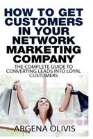 How To Get Customers In Your Network Marketing Company: The Complete Guide To Converting Leads To Loyal Customers 1508468478 Book Cover