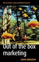 Out of the Box Marketing: How to Build a Super-Profitable Business 1854183125 Book Cover