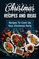 Christmas Recipes And Ideas: Recipes To Liven Up Your Christmas Party: Raditional Christmas Recipes B09JJJ7Q5G Book Cover