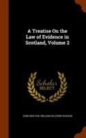 A Treatise on the law of Evidence in Scotland; Volume 2 1241002894 Book Cover