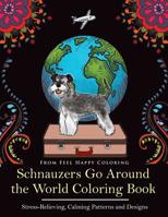 Schnauzers Go Around the World Coloring Book: Fun Schnauzer Coloring Book for Adults and Kids 10+ 1910677469 Book Cover