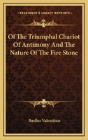 Of The Triumphal Chariot Of Antimony And The Nature Of The Fire Stone 1417940123 Book Cover