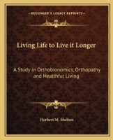 Living Life to Live it Longer: A Study in Orthobionomics, Orthopathy and Healthful Living 0766185680 Book Cover