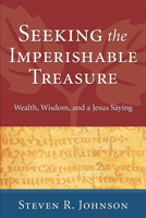 Seeking the Imperishable Treasure: Wealth, Wisdom, and a Jesus Saying 1556352441 Book Cover