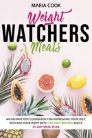 Weight Watcher Meals: An Instant Pot Cookbook for Improving Your Diet. Reclaim Your Body with 125 Easy Recipes and a 31-Day Meal Plan. B087RGBT8X Book Cover