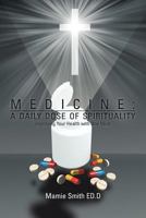 Medicine: A Daily Dose Of Spirituality: Improving Your Health with One Mind 1465347577 Book Cover