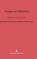 Dangerous Offenders: The Elusive Target of Justice 0674190653 Book Cover