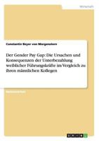 Der Gender Pay Gap: Die Ursachen und Konsequenzen der Unterbezahlung weiblicher F�hrungskr�fte im Vergleich zu ihren m�nnlichen Kollegen 3863412583 Book Cover