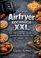 Das große Airfryer Kochbuch XXL: Über 120 knusprige, schnelle & gesunde Rezepte für jeden Tag - inkl. Anfänger-Tipps & 30-Minuten-Gerichte (German Edition) 3695742356 Book Cover