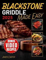 Blackstone Griddle Made Easy: No-Stress Blackstone Grilling Quick, Tasty & Foolproof Recipes with Pro Techniques to Get It Right the First Time 1787936716 Book Cover
