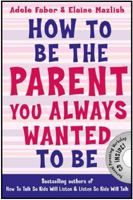 How To Be The Parent You Always Wanted To Be 1562829688 Book Cover