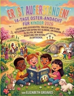 Er ist auferstanden! Eine 14-tägige Oster-andacht für Kinder 2026: Unterhaltsame Bibelgeschichten, tägliche Gebete und glaubensstärkende Betrachtungen ... Bedeutung von Ostern zu (German Edition) B0GSG4QN62 Book Cover