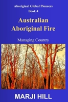 Australian Aboriginal Fire: Managing Country (Aboriginal Global Pioneers) 0975657186 Book Cover