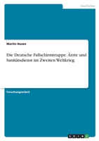 Die Deutsche Fallschirmtruppe. Ärzte und Sanitätsdienst im Zweiten Weltkrieg: 2., überarbeitete Version 3346718433 Book Cover