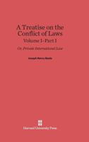 A Treatise on the Conflict of Laws, Volume I/Part 1, a Treatise on the Conflict of Laws Volume I/Part 1 067473002X Book Cover