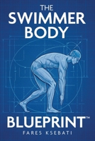 The Swimmer Body Blueprint: The 3-Pillar System to Lose Fat, Build Muscle, and Achieve an Athletic Body for Life B0GYP43PDL Book Cover