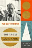 You Say to Brick: The Life of Louis Kahn 0374537631 Book Cover