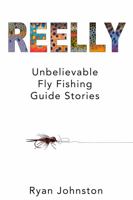 Reelly: Unbelievable Fly Fishing Guide Stories 1737255618 Book Cover