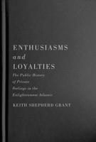 Enthusiasms and Loyalties: The Public History of Private Feelings in the Enlightenment Atlantic 0228014212 Book Cover