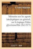 Mémoire sur les agents iatraleptiques en général, en particulier sur le topique Fabre glycéromellite (Sciences) 2011321794 Book Cover