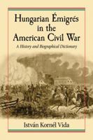 Hungarian �migr�s in the American Civil War: A History and Biographical Dictionary 078646562X Book Cover
