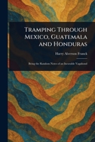 Tramping Through Mexico, Guatemala and Honduras 1023113945 Book Cover