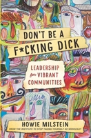 Don't Be A F*cking Dick (PG Edition): Leadership for Vibrant Communities 1704277701 Book Cover