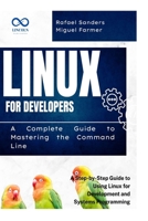 Linux for Developers: A Complete Guide to Mastering the Command Line: A Step-by-Step Guide to Using Linux for Development and Systems Programming B0FCDB1SKM Book Cover