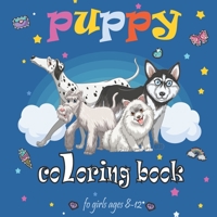puppy coloring book for girls ages 8-12: too cute coloring book puppies and for Dog Lovers/High quality graphics /Size 8.8 x 8.5 inches , 85page B08W3M9YGH Book Cover