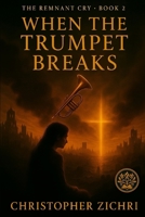 When The Trumpet Breaks (The Remnant Cry) B0FJDD9H3K Book Cover