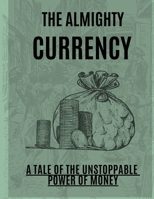 "The Almighty Currency: A Tale of the Unstoppable Power of Money" B0C2SG688P Book Cover