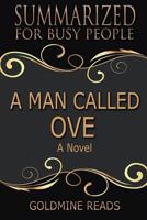 Summary: A Man Called Ove - Summarized for Busy People: A Novel: Based on the Book by Fredrik Backman 1974100979 Book Cover