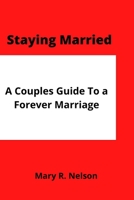 Staying Married: : A couples Guide to a Forever Marriage B0B92R1M9F Book Cover