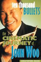 Ten Thousand Bullets: The Cinematic Journey of John Woo 158065021X Book Cover