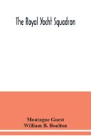 The Royal Yacht Squadron; memorials of its members, with an enquiry into the history of yachting and its development in the Solent; and a complete ... to the present time from the official reco 1016058497 Book Cover